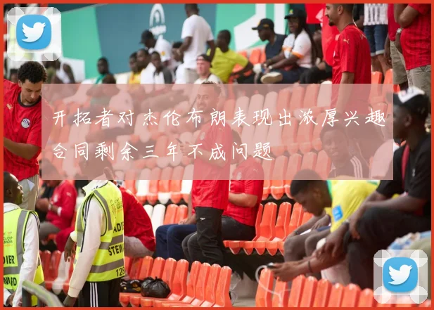 开拓者对杰伦布朗表现出浓厚兴趣合同剩余三年不成问题