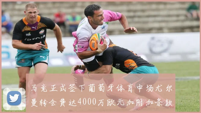 马竞正式签下葡萄牙体育中场尤尔曼转会费达4000万欧元加附加条款