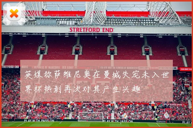英媒称萨维尼奥在曼城失宠未入世界杯热刺再次对其产生兴趣